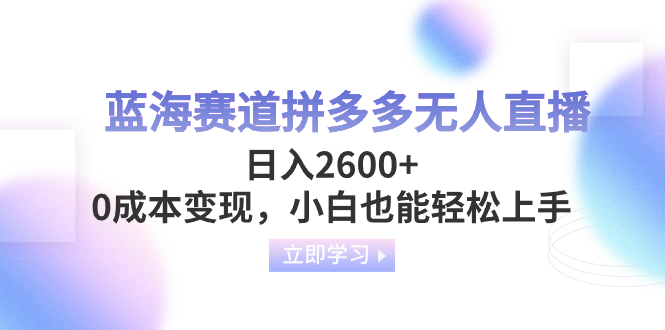 蓝海赛道拼多多无人直播，日入2600+，0成本变现，小白也能轻松上手睿集资源栈-网赚项目-副业赚钱-互联网创业-资源整合睿集资源栈