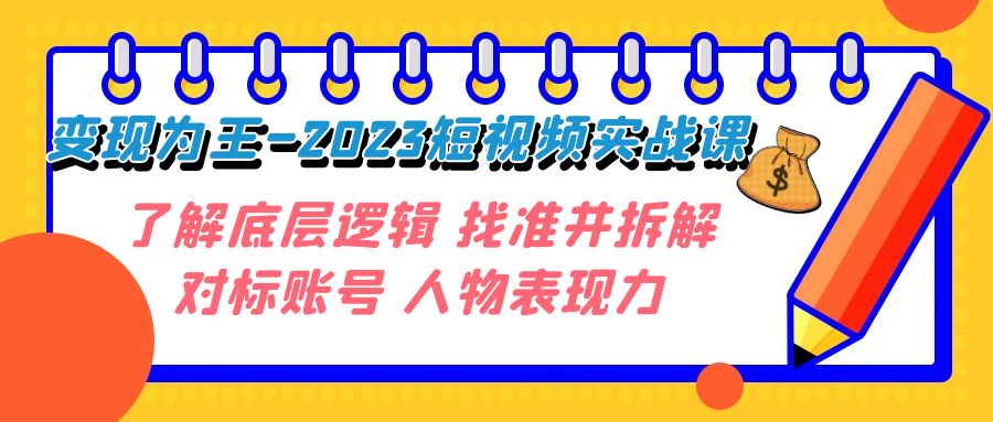 （7640期）变现·为王-2023短视频实战课 了解底层逻辑 找准并拆解对标账号 人物表现力睿集资源栈-网赚项目-副业赚钱-互联网创业-资源整合睿集资源栈