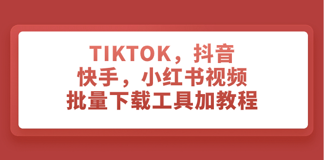 （7714期）TIKTOK，抖音，快手，小红书视频批量下载工具加教程睿集资源栈-网赚项目-副业赚钱-互联网创业-资源整合睿集资源栈