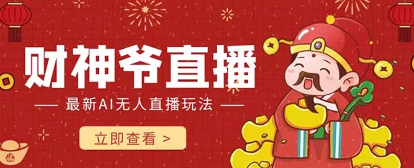 （7687期）抖音快手财神爷AI智能直播间 无需真人出镜实时互动 不封号礼物打赏赚到手软睿集资源栈-网赚项目-副业赚钱-互联网创业-资源整合睿集资源栈
