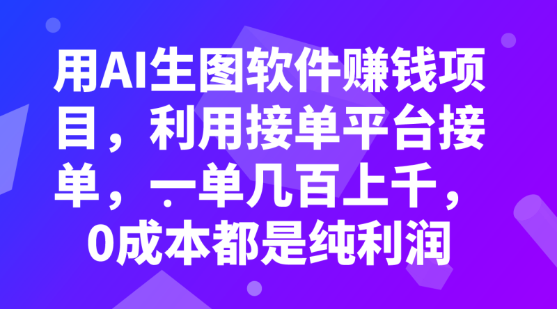 用AI生图软件赚钱项目，利用接单平台接单，一单几百上千，0成本都是纯利润睿集资源栈-网赚项目-副业赚钱-互联网创业-资源整合睿集资源栈
