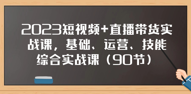 2023短视频+直播带货实战课,基础、运营、技能综合实操课(90节)睿集资源栈-网赚项目-副业赚钱-互联网创业-资源整合睿集资源栈
