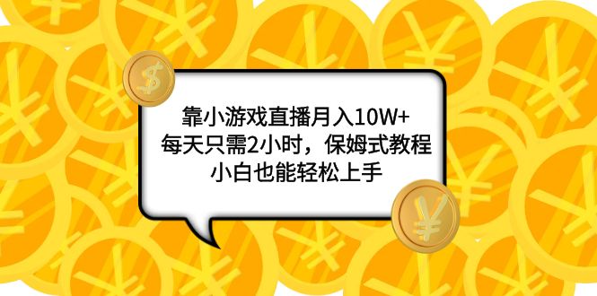 靠小游戏直播月入10W+，每天只需2小时，保姆式教程，小白也能轻松上手睿集资源栈-网赚项目-副业赚钱-互联网创业-资源整合睿集资源栈