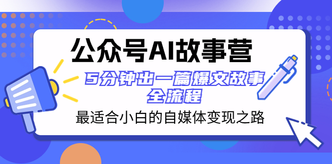 公众号AI 故事营 最适合小白的自媒体变现之路  5分钟出一篇爆文故事 全流程睿集资源栈-网赚项目-副业赚钱-互联网创业-资源整合睿集资源栈