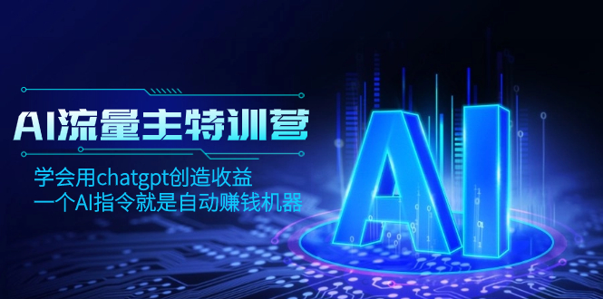 AI流量主训练营，学会用chatgpt创造收益，一个AI指令就是自动赚钱机器睿集资源栈-网赚项目-副业赚钱-互联网创业-资源整合睿集资源栈