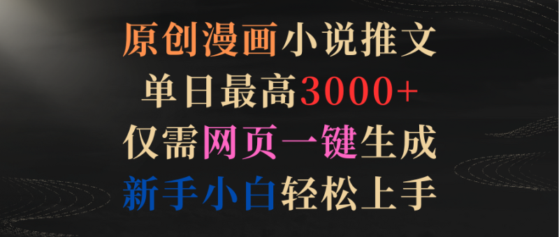 原创漫画小说推文，单日最高3000+仅需网页一键生成 新手轻松上手睿集资源栈-网赚项目-副业赚钱-互联网创业-资源整合睿集资源栈