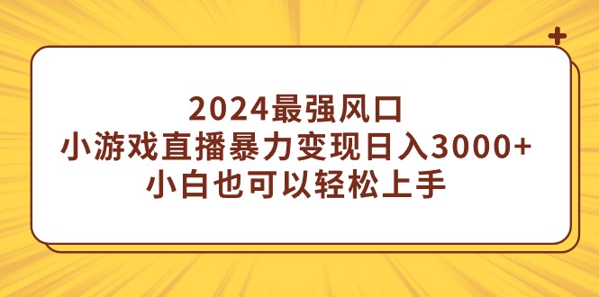 2024最强风口，小游戏直播暴力变现日入3000+小白也可以轻松上手睿集资源栈-网赚项目-副业赚钱-互联网创业-资源整合睿集资源栈