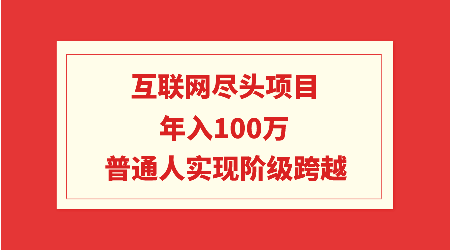互联网尽头项目：年入100W，普通人实现阶级跨越睿集资源栈-网赚项目-副业赚钱-互联网创业-资源整合睿集资源栈