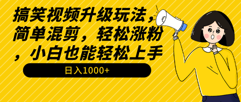 搞笑视频升级玩法，简单混剪，轻松涨粉，小白也能上手，日入1000+教程+素材睿集资源栈-网赚项目-副业赚钱-互联网创业-资源整合睿集资源栈