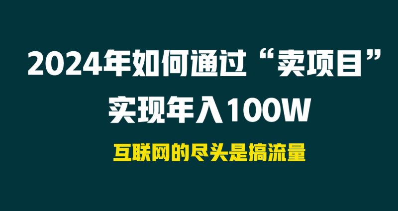 2024年如何通过“卖项目”实现年入100W睿集资源栈-网赚项目-副业赚钱-互联网创业-资源整合睿集资源栈
