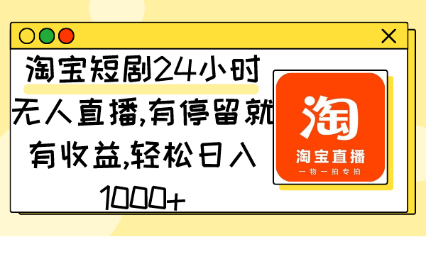淘宝短剧24小时无人直播，有停留就有收益,轻松日入1000+睿集资源栈-网赚项目-副业赚钱-互联网创业-资源整合睿集资源栈