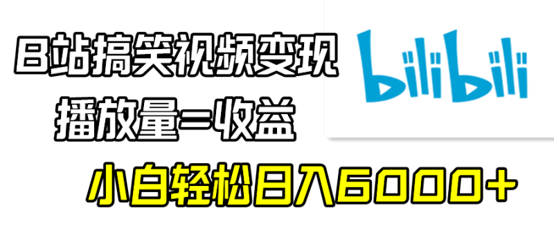 B站搞笑视频变现，播放量=收益，小白轻松日入6000+睿集资源栈-网赚项目-副业赚钱-互联网创业-资源整合睿集资源栈