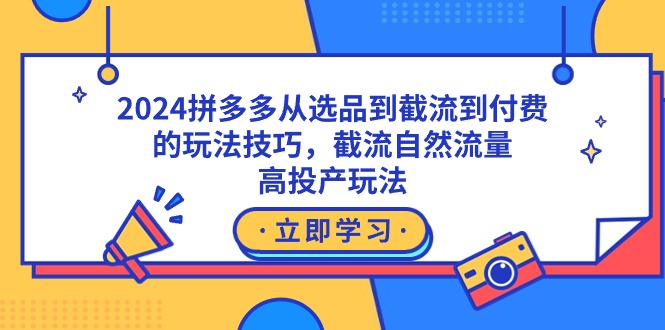 2024拼多多从选品到截流到付费的玩法技巧，截流自然流量玩法，高投产玩法睿集资源栈-网赚项目-副业赚钱-互联网创业-资源整合睿集资源栈