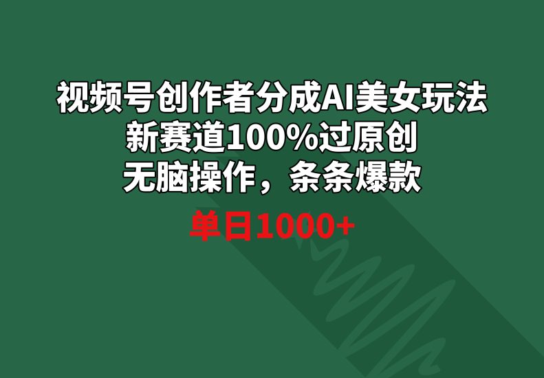 视频号创作者分成AI美女玩法 新赛道100%过原创无脑操作 条条爆款 单日1000+睿集资源栈-网赚项目-副业赚钱-互联网创业-资源整合睿集资源栈