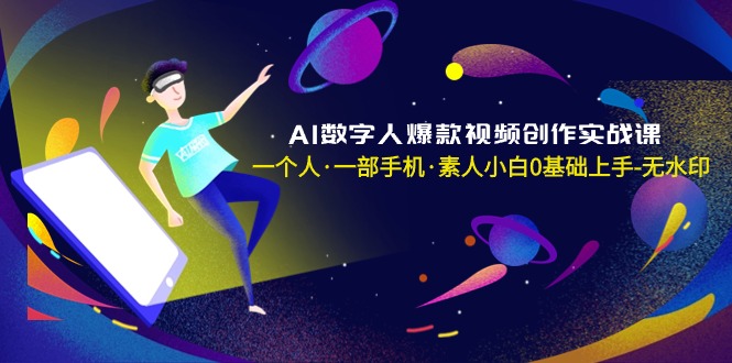 AI数字人爆款视频创作实战课，一个人·一部手机·素人小白0基础上手-无水印睿集资源栈-网赚项目-副业赚钱-互联网创业-资源整合睿集资源栈