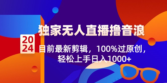 2024独家无人直播撸音浪,目前最新剪辑,100%过原创,轻松上手日入1000+睿集资源栈-网赚项目-副业赚钱-互联网创业-资源整合睿集资源栈