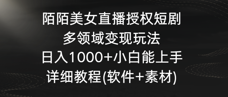 陌陌美女直播授权短剧，多领域变现玩法，日入1000+小白能上手，详细教程…睿集资源栈-网赚项目-副业赚钱-互联网创业-资源整合睿集资源栈