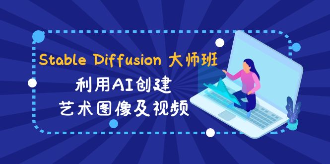 Stable Diffusion 大师班: 利用AI创建艺术图像及视频-31视频课-中英字幕睿集资源栈-网赚项目-副业赚钱-互联网创业-资源整合睿集资源栈