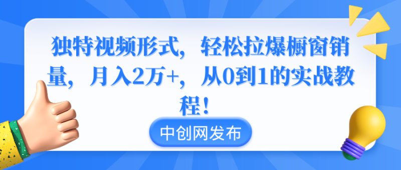 独特视频形式,轻松拉爆橱窗销量,月入2万+,从0到1的实战教程!睿集资源栈-网赚项目-副业赚钱-互联网创业-资源整合睿集资源栈