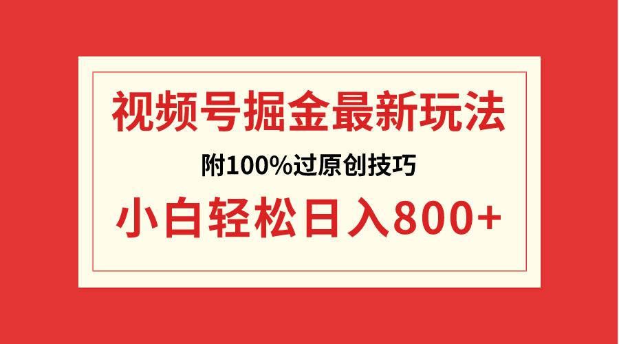 视频号掘金，小白轻松日入800+（附100%过原创技巧）睿集资源栈-网赚项目-副业赚钱-互联网创业-资源整合睿集资源栈