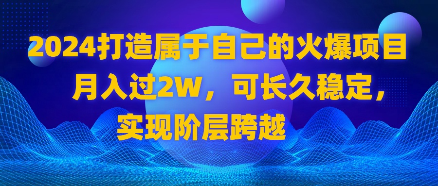 2024 打造属于自己的火爆项目，月入过2W，可长久稳定，实现阶层跨越睿集资源栈-网赚项目-副业赚钱-互联网创业-资源整合睿集资源栈