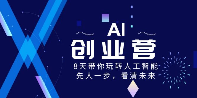 AI-创业营，8天带你玩转人工智能，先人一步，看清未来！睿集资源栈-网赚项目-副业赚钱-互联网创业-资源整合睿集资源栈