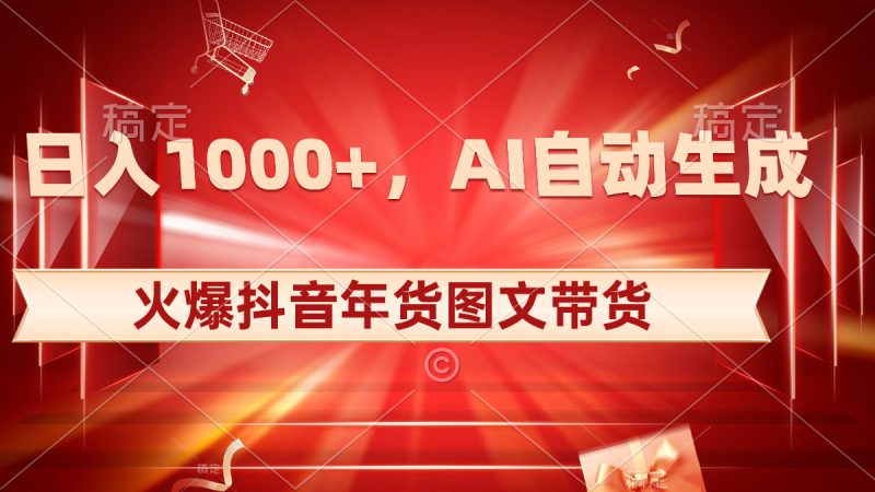 日入1000+火爆抖音年货图文带货,AI自动生成自己的年货原创图文睿集资源栈-网赚项目-副业赚钱-互联网创业-资源整合睿集资源栈