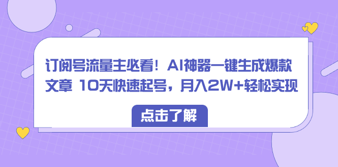 订阅号流量主必看！AI神器一键生成爆款文章 10天快速起号，月入2W+轻松实现睿集资源栈-网赚项目-副业赚钱-互联网创业-资源整合睿集资源栈