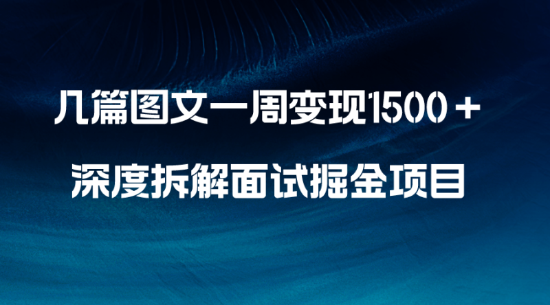 几篇图文一周变现1500＋，深度拆解面试掘金项目，小白轻松上手睿集资源栈-网赚项目-副业赚钱-互联网创业-资源整合睿集资源栈