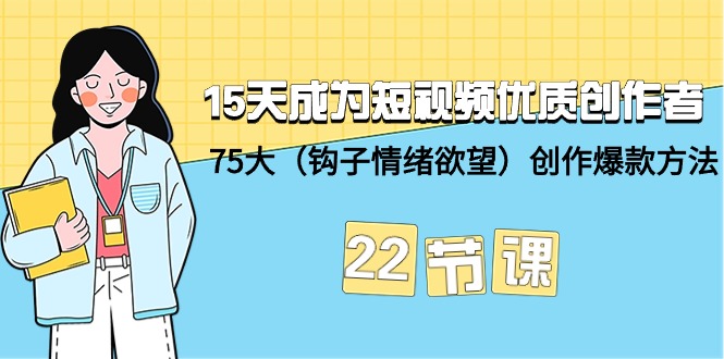 15天成为短视频-优质创作者+75大（钩子-情绪欲望）创作爆款方法-22节课睿集资源栈-网赚项目-副业赚钱-互联网创业-资源整合睿集资源栈