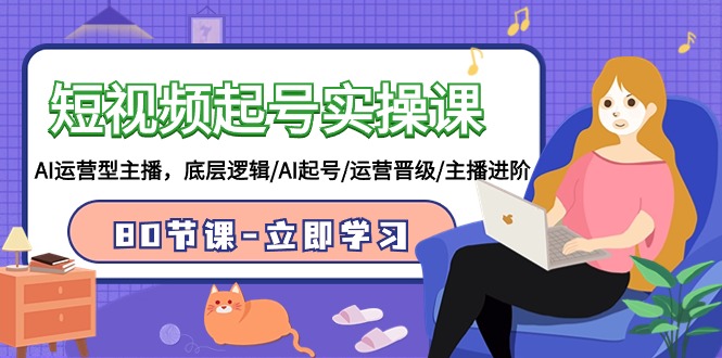 短视频起号实操课，AI运营型主播，底层逻辑/AI起号/运营晋级/主播进阶/80节睿集资源栈-网赚项目-副业赚钱-互联网创业-资源整合睿集资源栈