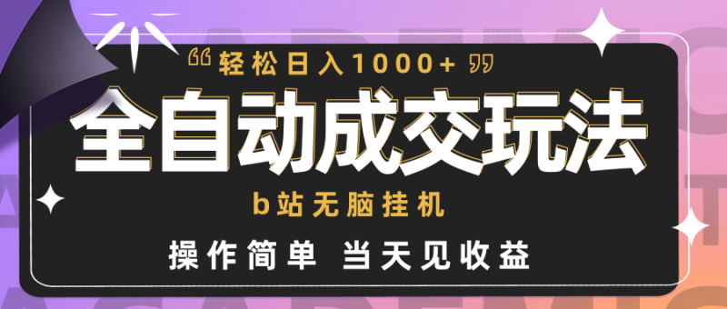 全自动成交 b站无脑挂机 小白闭眼操作 轻松日入1000+ 操作简单 当天见收益睿集资源栈-网赚项目-副业赚钱-互联网创业-资源整合睿集资源栈