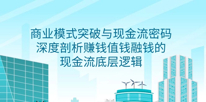 商业模式 突破与现金流密码，深度剖析赚钱值钱融钱的现金流底层逻辑-无水印睿集资源栈-网赚项目-副业赚钱-互联网创业-资源整合睿集资源栈