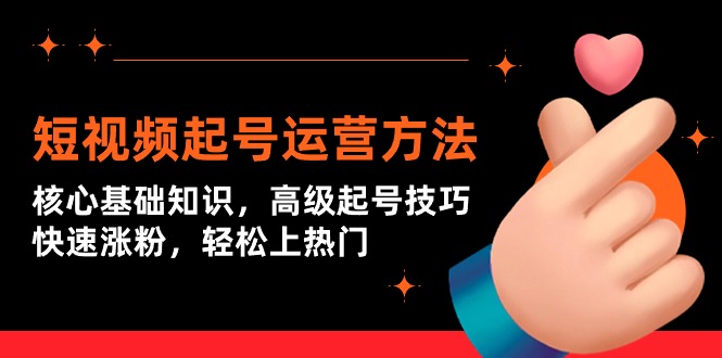 短视频起号运营方法：核心基础知识，高级起号技巧，快速涨粉，轻松上热门睿集资源栈-网赚项目-副业赚钱-互联网创业-资源整合睿集资源栈