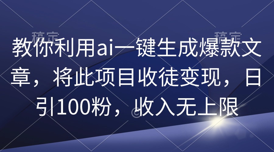 教你利用ai一键生成爆款文章，将此项目收徒变现，日引100粉，收入无上限睿集资源栈-网赚项目-副业赚钱-互联网创业-资源整合睿集资源栈