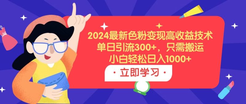 2024最新色粉变现高收益技术，单日引流300+，只需搬运，小白轻松日入1000+睿集资源栈-网赚项目-副业赚钱-互联网创业-资源整合睿集资源栈