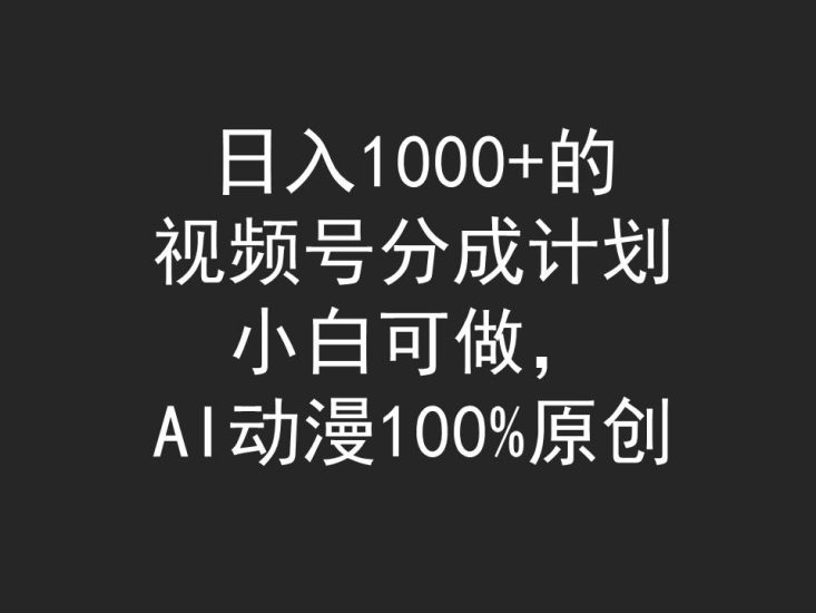 日入1000+的视频号分成计划,小白可做,AI动漫100%原创睿集资源栈-网赚项目-副业赚钱-互联网创业-资源整合睿集资源栈