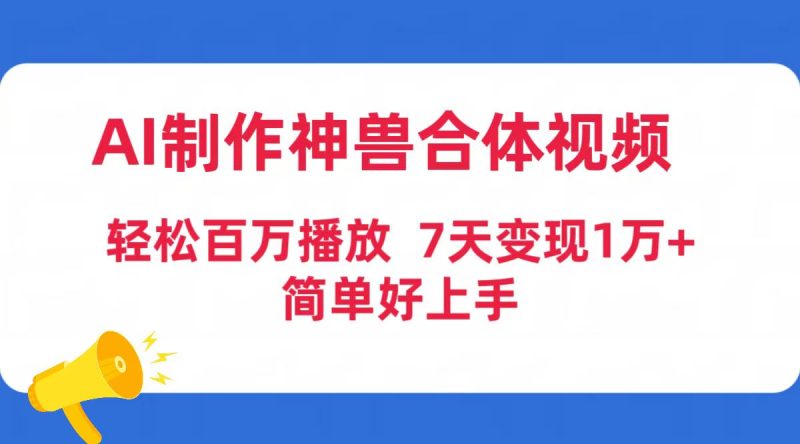 AI制作神兽合体视频，轻松百万播放，七天变现1万+简单好上手（工具+素材）睿集资源栈-网赚项目-副业赚钱-互联网创业-资源整合睿集资源栈