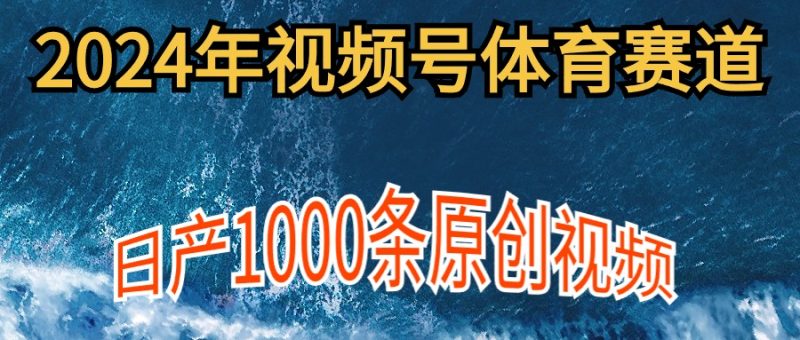 2024年体育赛道视频号，新手轻松操作， 日产1000条原创视频,多账号多撸分成睿集资源栈-网赚项目-副业赚钱-互联网创业-资源整合睿集资源栈