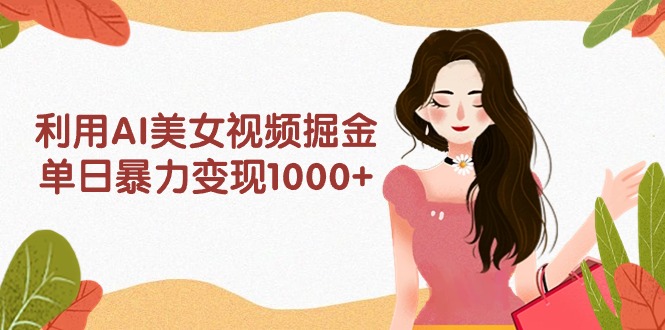 利用AI美女视频掘金，单日暴力变现1000+，多平台高收益，小白跟着干就完…睿集资源栈-网赚项目-副业赚钱-互联网创业-资源整合睿集资源栈
