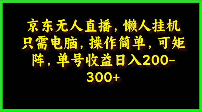 京东无人直播，电脑挂机，操作简单，懒人专属，可矩阵操作 单号日入200-300睿集资源栈-网赚项目-副业赚钱-互联网创业-资源整合睿集资源栈