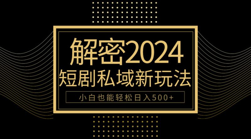 10分钟教会你2024玩转短剧私域变现，小白也能轻松日入500+睿集资源栈-网赚项目-副业赚钱-互联网创业-资源整合睿集资源栈