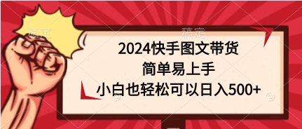 2024快手图文带货，简单易上手，小白也轻松可以日入500+睿集资源栈-网赚项目-副业赚钱-互联网创业-资源整合睿集资源栈