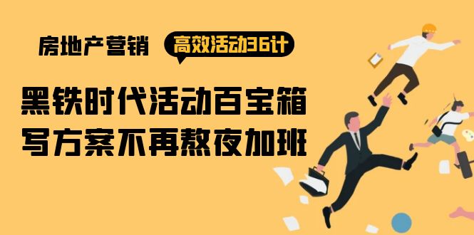 房产营销高效活动36计：黑铁时代 活动百宝箱，写方案不再熬夜加班睿集资源栈-网赚项目-副业赚钱-互联网创业-资源整合睿集资源栈