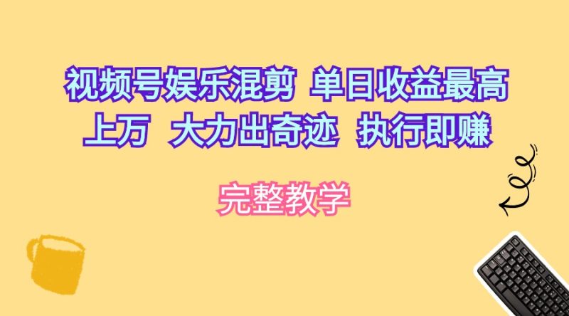视频号娱乐混剪  单日收益最高上万   大力出奇迹   执行即赚睿集资源栈-网赚项目-副业赚钱-互联网创业-资源整合睿集资源栈