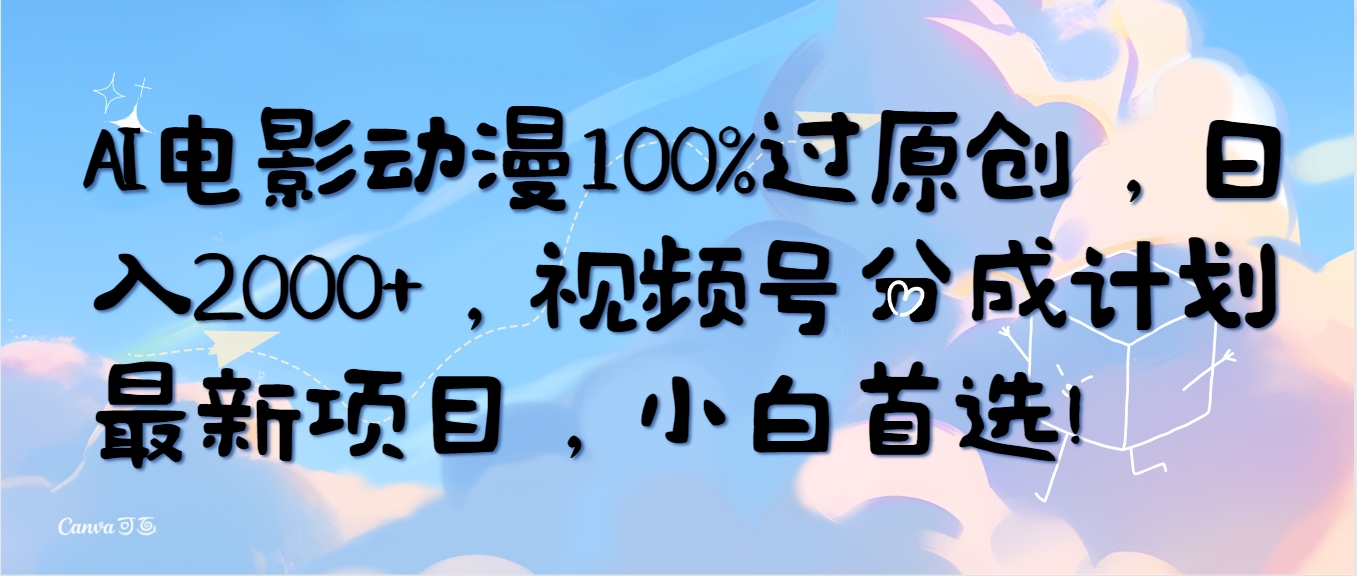 AI电影动漫100%过原创，日入2000+，视频号分成计划最新项目，小白首选！睿集资源栈-网赚项目-副业赚钱-互联网创业-资源整合睿集资源栈