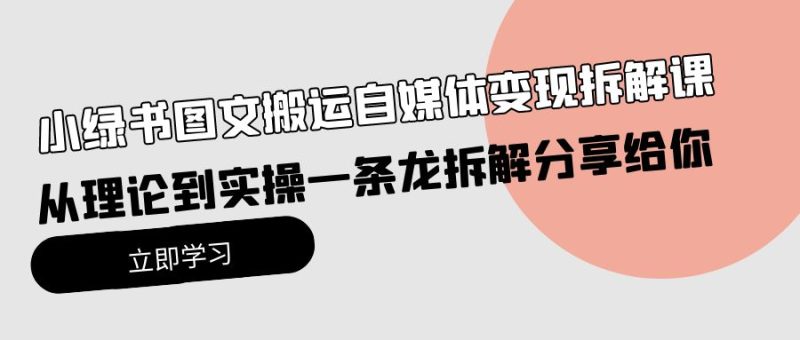 小绿书图文搬运自媒体变现拆解课，从理论到实操一条龙拆解分享给你睿集资源栈-网赚项目-副业赚钱-互联网创业-资源整合睿集资源栈