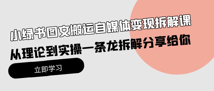 小绿书图文搬运自媒体变现拆解课，从理论到实操一条龙拆解分享给你睿集资源栈-网赚项目-副业赚钱-互联网创业-资源整合睿集资源栈