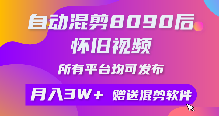 自动混剪8090后怀旧视频，所有平台均可发布，矩阵操作月入3W+附工具+素材睿集资源栈-网赚项目-副业赚钱-互联网创业-资源整合睿集资源栈