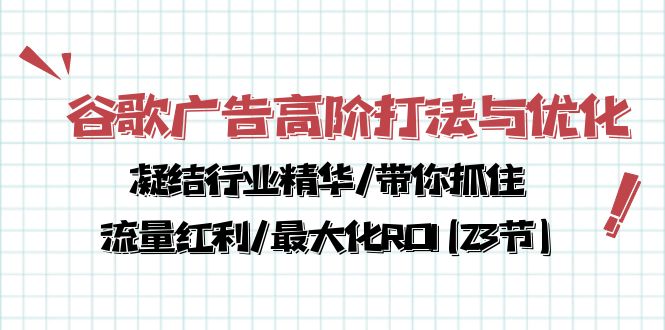 谷歌广告高阶打法与优化，凝结行业精华/带你抓住流量红利/最大化ROI(23节)睿集资源栈-网赚项目-副业赚钱-互联网创业-资源整合睿集资源栈